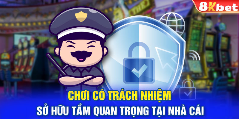 Chơi có trách nhiệm sở hữu tầm quan trọng tại nhà cái