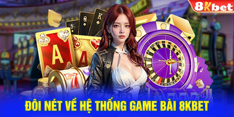 Đôi nét về hệ thống game bài 8KBET