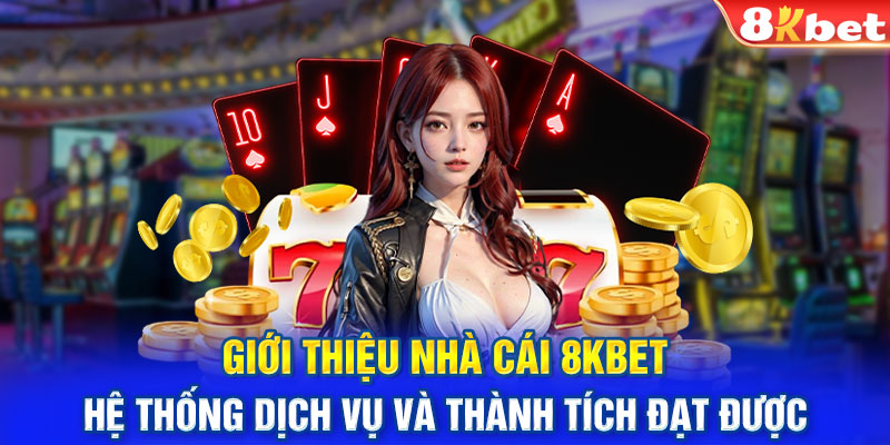 Giới thiệu nhà cá 8KBET - Hệ thống dịch vụ và thành tích đạt được