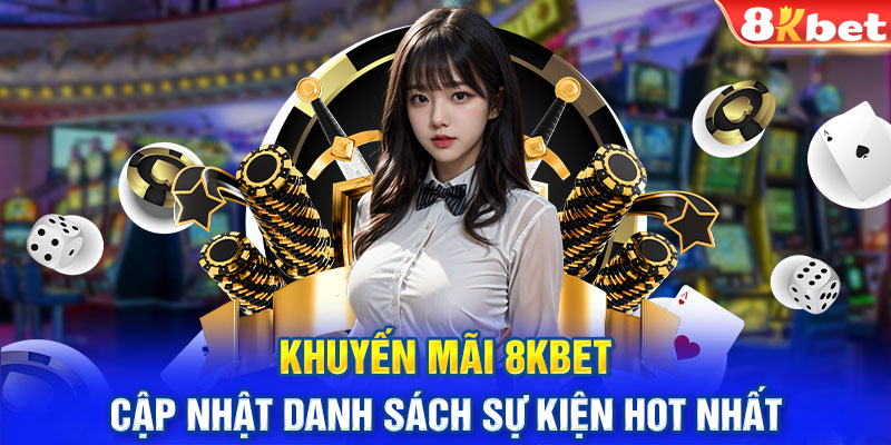 Khuyến Mãi 8KBET - Cập Nhật Danh Sách Sự Kiện Hot Nhất