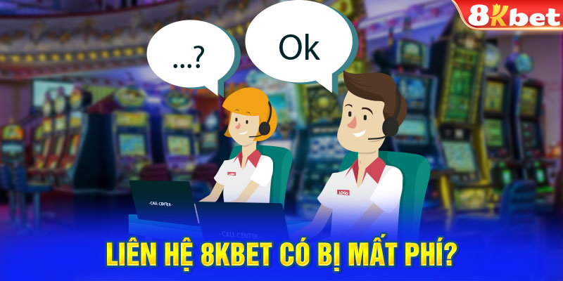 Liên hệ 8KBET có bị mất phí?