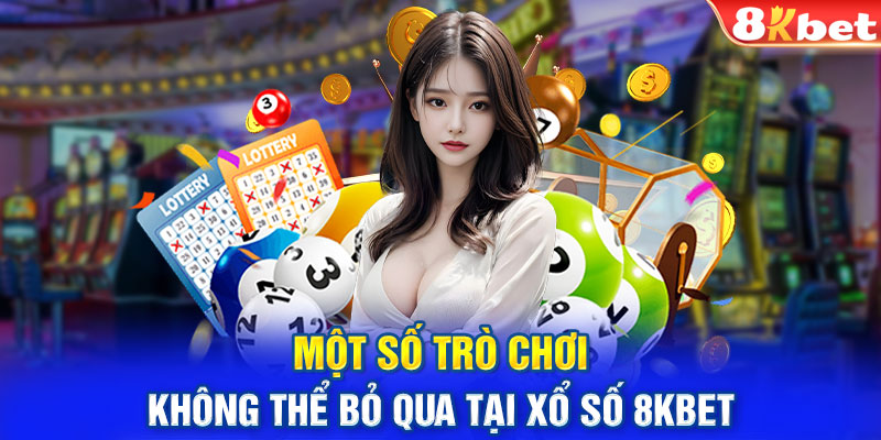 Một số trò chơi không thể bỏ qua tại Xổ số 8KBET